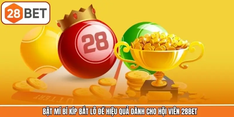 Bật mí bí kíp bắt lô đề hiệu quả dành cho hội viên 28BET